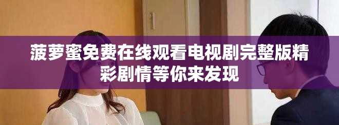 菠萝蜜免费在线观看电视剧完整版精彩剧情等你来发现