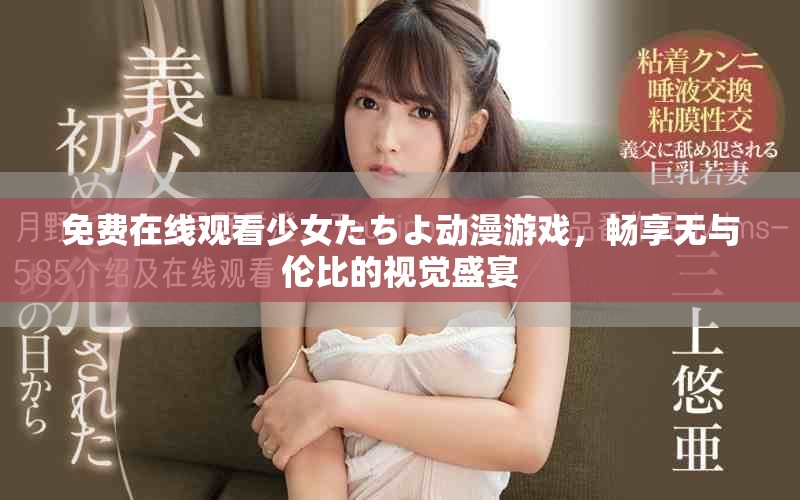 免费在线观看少女たちよ动漫游戏，畅享无与伦比的视觉盛宴