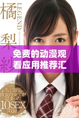 免费的动漫观看应用推荐汇总，畅享精彩动漫世界
