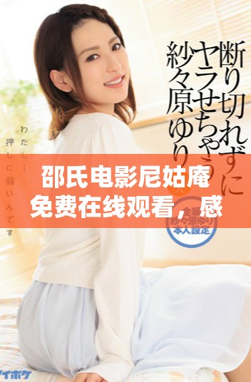 邵氏电影尼姑庵免费在线观看，感受经典与艺术的融合魅力