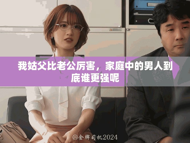 我姑父比老公厉害，家庭中的男人到底谁更强呢