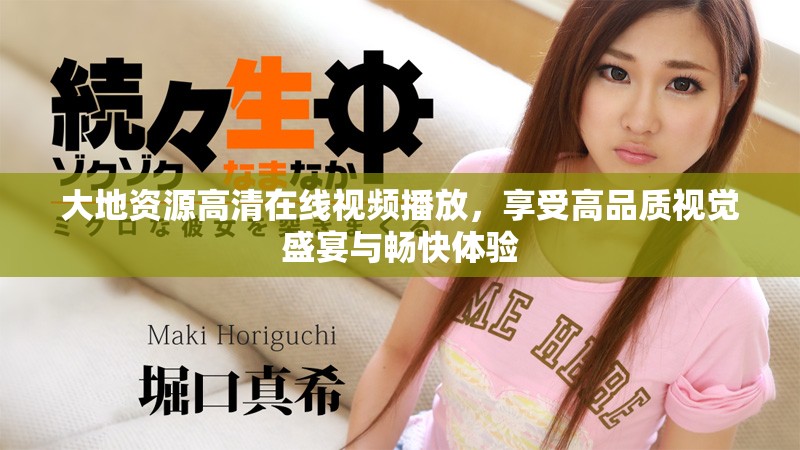 大地资源高清在线视频播放，享受高品质视觉盛宴与畅快体验