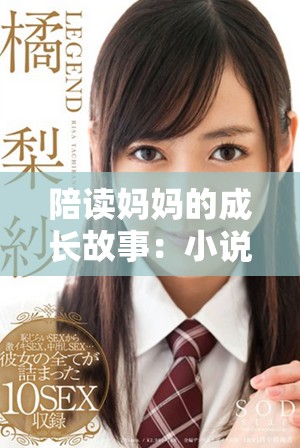 陪读妈妈的成长故事：小说免费阅读全文带给你的感动与启示