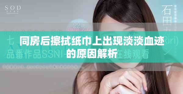 同房后擦拭纸巾上出现淡淡血迹的原因解析