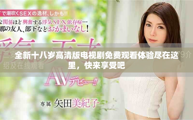 全新十八岁高清版电视剧免费观看体验尽在这里，快来享受吧