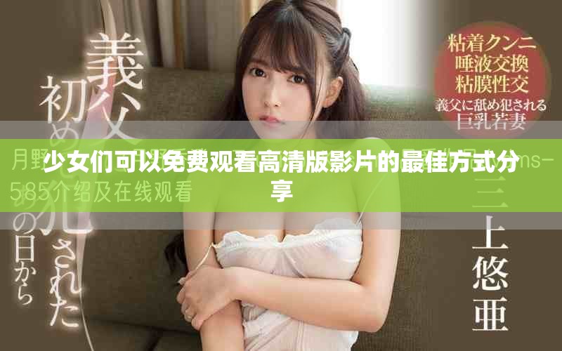 少女们可以免费观看高清版影片的最佳方式分享