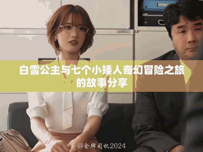 白雪公主与七个小矮人奇幻冒险之旅的故事分享