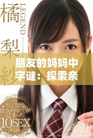 朋友的妈妈中字谜：探索亲情与友情交错的智慧之谜