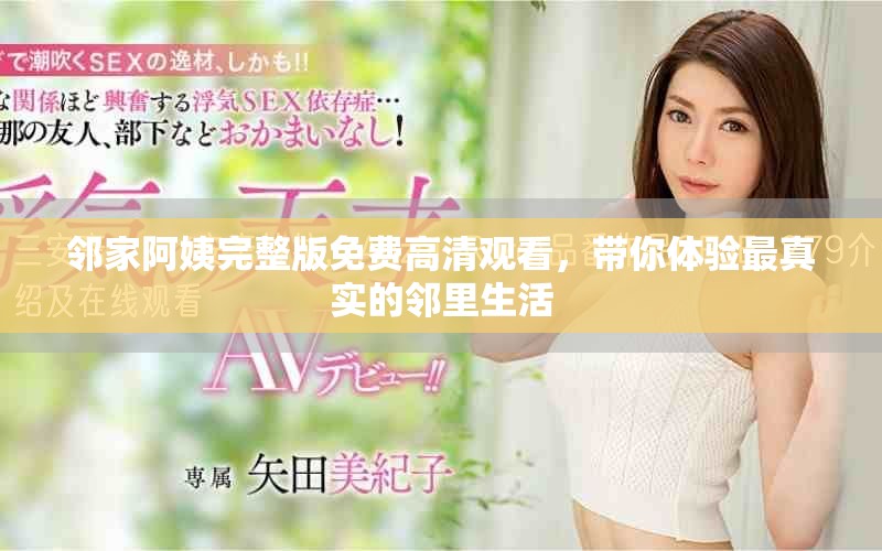 邻家阿姨完整版免费高清观看，带你体验最真实的邻里生活