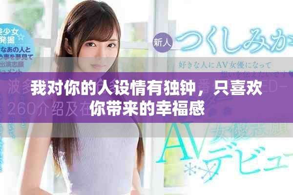 我对你的人设情有独钟，只喜欢你带来的幸福感