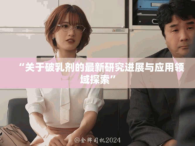 “关于破乳剂的最新研究进展与应用领域探索”