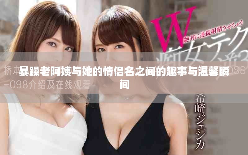 暴躁老阿姨与她的情侣名之间的趣事与温馨瞬间