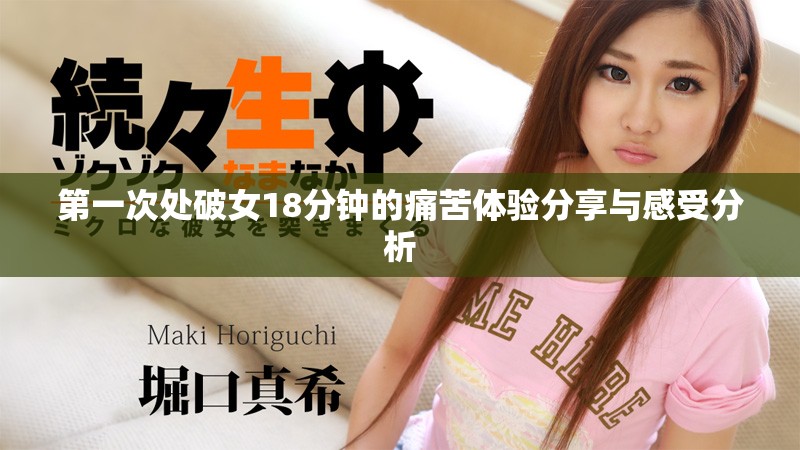 第一次处破女18分钟的痛苦体验分享与感受分析