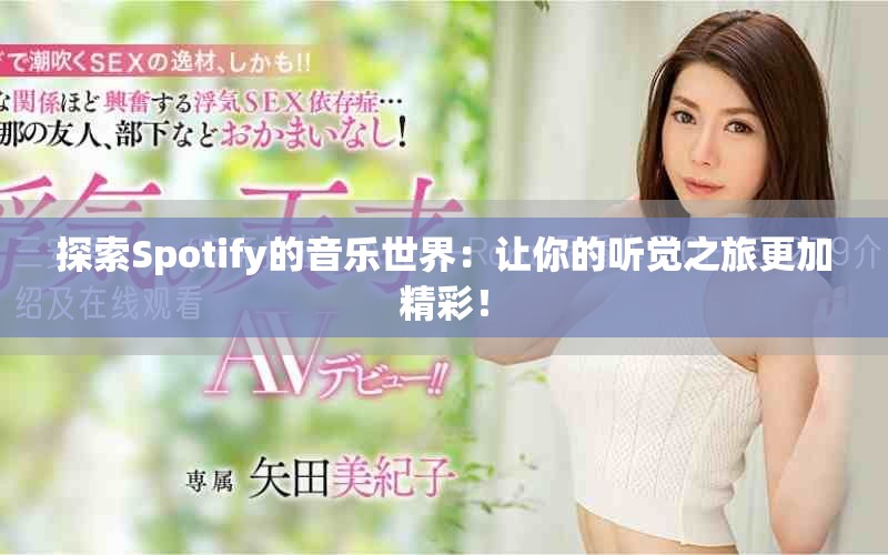 探索Spotify的音乐世界：让你的听觉之旅更加精彩！