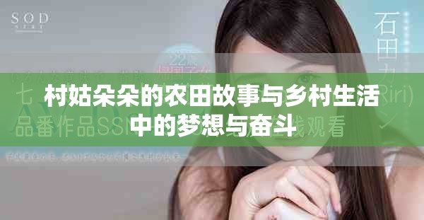 村姑朵朵的农田故事与乡村生活中的梦想与奋斗