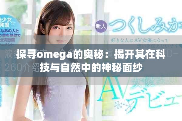 探寻omega的奥秘：揭开其在科技与自然中的神秘面纱