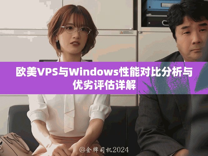 欧美VPS与Windows性能对比分析与优劣评估详解