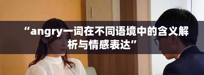 “angry一词在不同语境中的含义解析与情感表达”