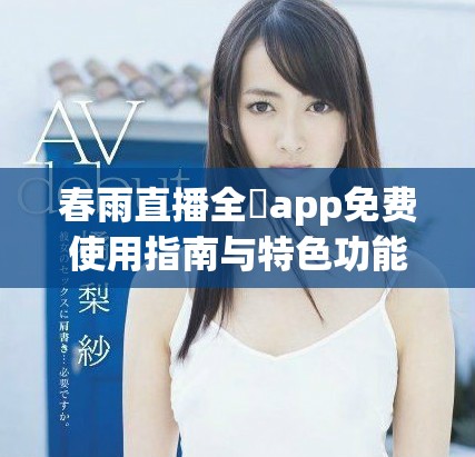 春雨直播全婐app免费使用指南与特色功能介绍