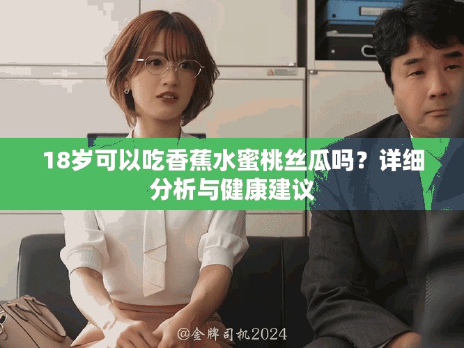 18岁可以吃香蕉水蜜桃丝瓜吗？详细分析与健康建议