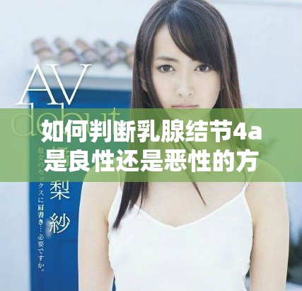 如何判断乳腺结节4a是良性还是恶性的方法详解