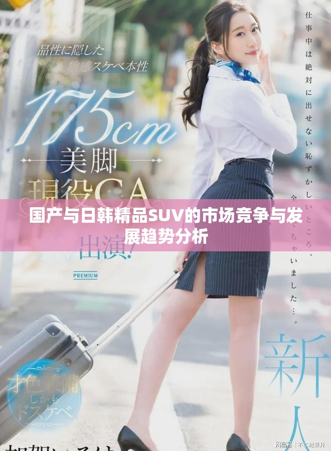 国产与日韩精品SUV的市场竞争与发展趋势分析