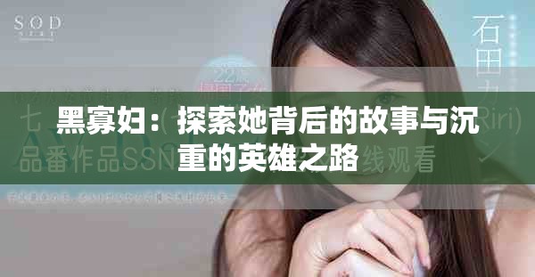 黑寡妇：探索她背后的故事与沉重的英雄之路