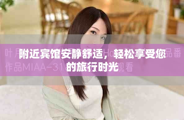 附近宾馆安静舒适，轻松享受您的旅行时光