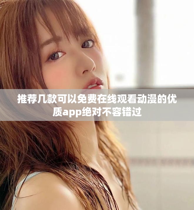 推荐几款可以免费在线观看动漫的优质app绝对不容错过