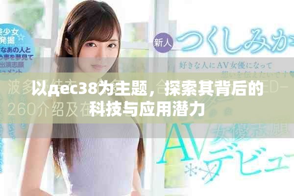 以дec38为主题，探索其背后的科技与应用潜力
