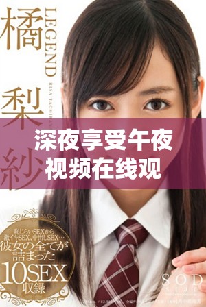 深夜享受午夜视频在线观看，畅游精彩内容不留遗憾
