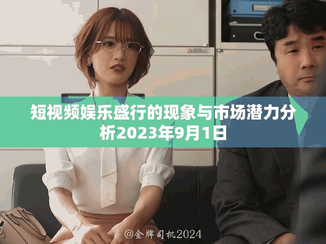 短视频娱乐盛行的现象与市场潜力分析2023年9月1日