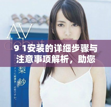 9 1安装的详细步骤与注意事项解析，助您顺利完成安装任务