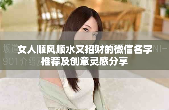 女人顺风顺水又招财的微信名字推荐及创意灵感分享