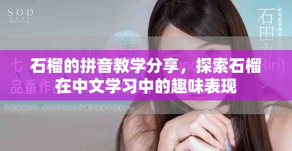 石榴的拼音教学分享，探索石榴在中文学习中的趣味表现