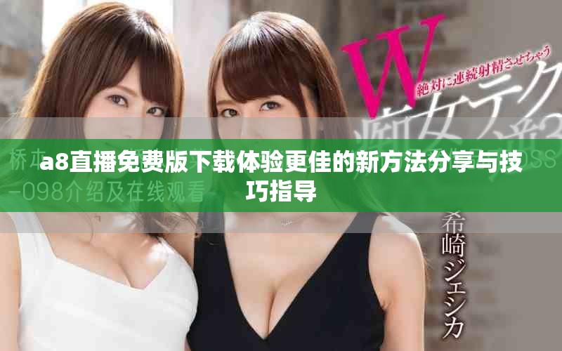 a8直播免费版下载体验更佳的新方法分享与技巧指导