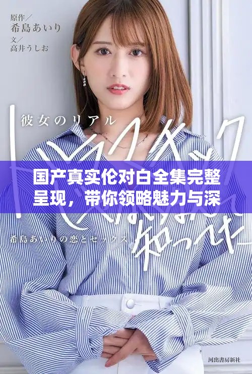 国产真实伦对白全集完整呈现，带你领略魅力与深度之旅