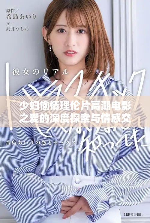 少妇愉情理伦片高潮电影之爱的深度探索与情感交融