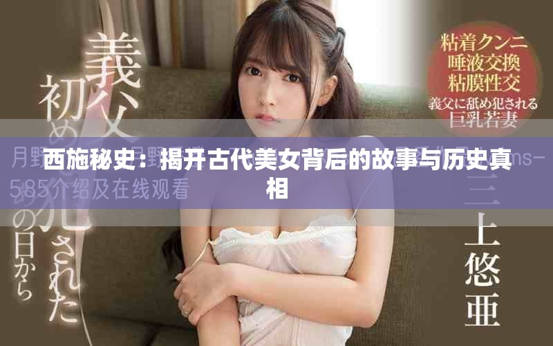 西施秘史：揭开古代美女背后的故事与历史真相