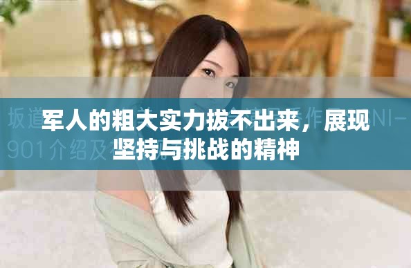 军人的粗大实力拔不出来，展现坚持与挑战的精神