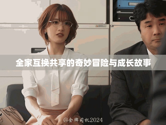 全家互换共享的奇妙冒险与成长故事
