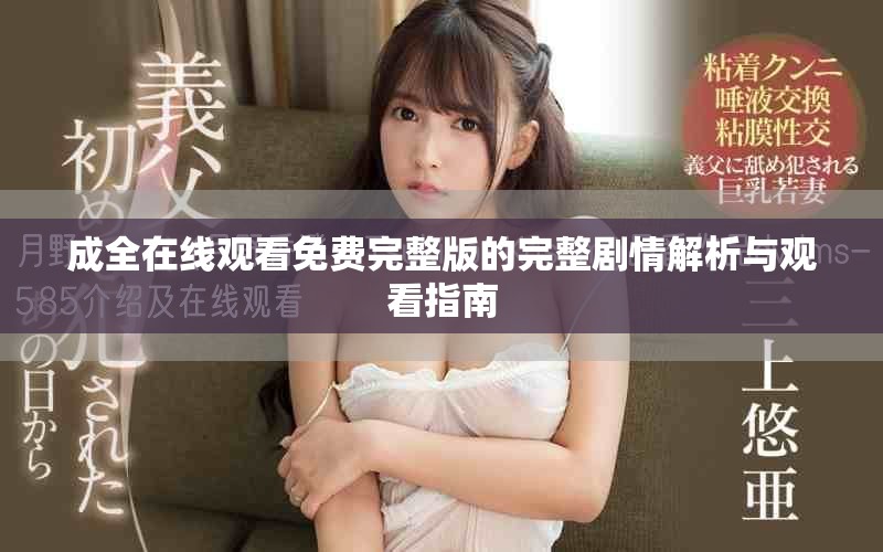 成全在线观看免费完整版的完整剧情解析与观看指南
