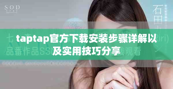 taptap官方下载安装步骤详解以及实用技巧分享
