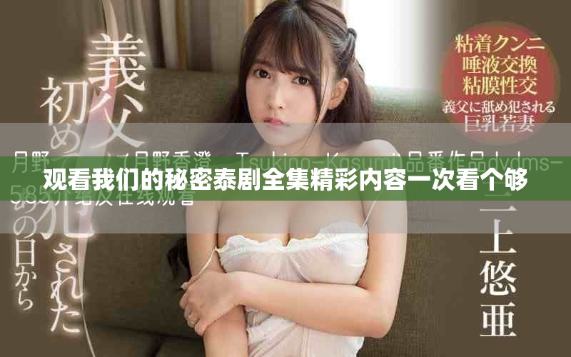 观看我们的秘密泰剧全集精彩内容一次看个够