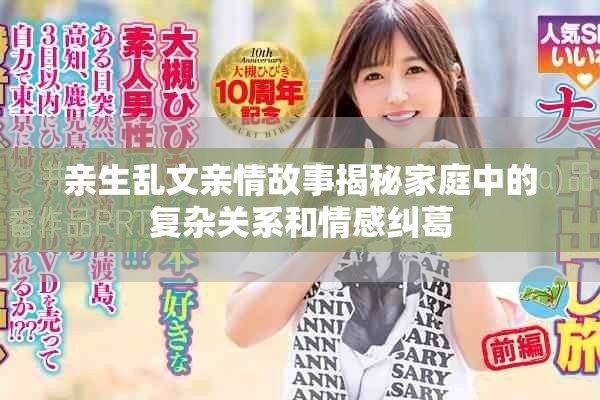 亲生乱文亲情故事揭秘家庭中的复杂关系和情感纠葛