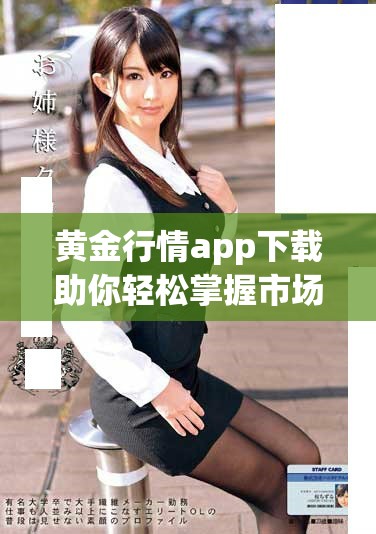 黄金行情app下载助你轻松掌握市场动态和投资机会