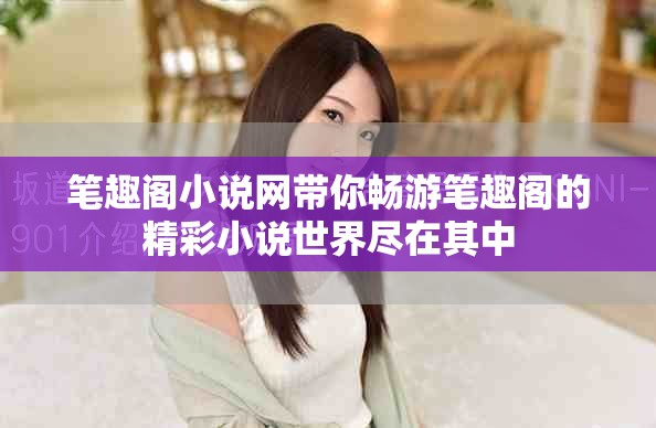笔趣阁小说网带你畅游笔趣阁的精彩小说世界尽在其中