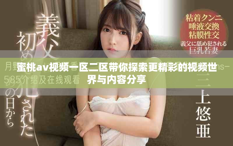蜜桃av视频一区二区带你探索更精彩的视频世界与内容分享