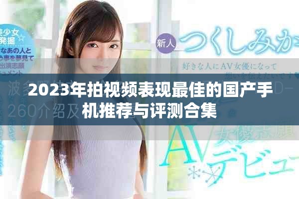 2023年拍视频表现最佳的国产手机推荐与评测合集
