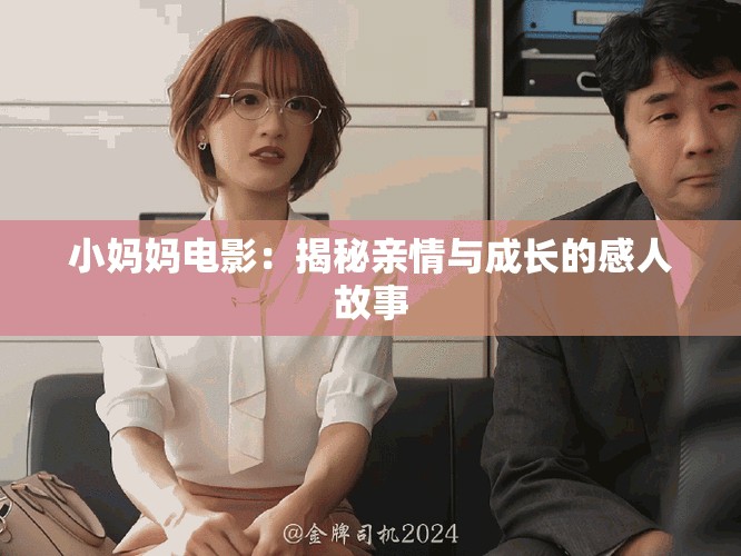 小妈妈电影：揭秘亲情与成长的感人故事